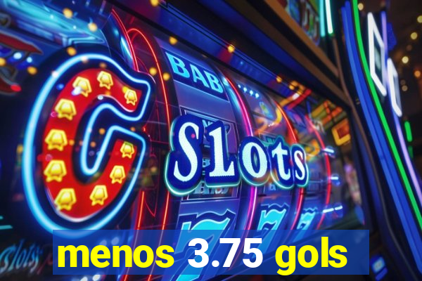 menos 3.75 gols